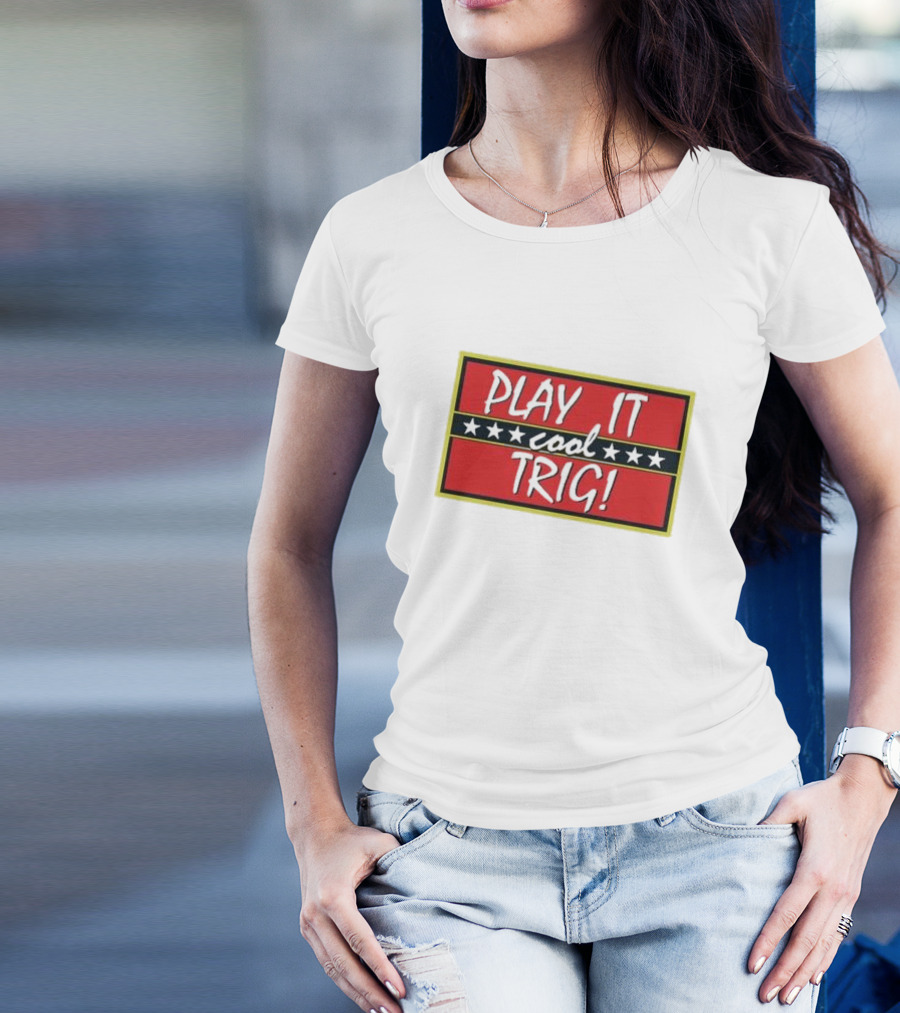 Play It Cool Trig One Of The Most Famous Sitcom Lines Of All Time T-Shirt