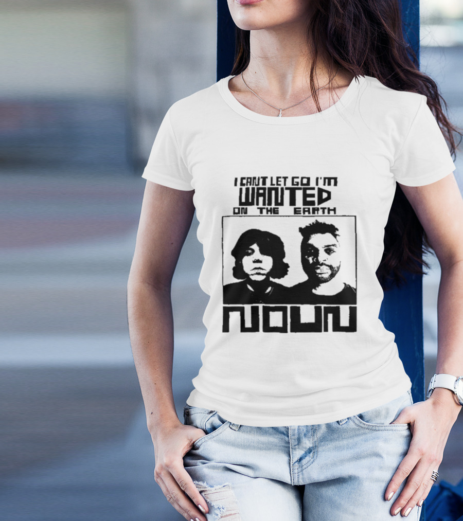 I Can't Let Go I'm Wanted On The Earth Noun 2024 Limited T-Shirt