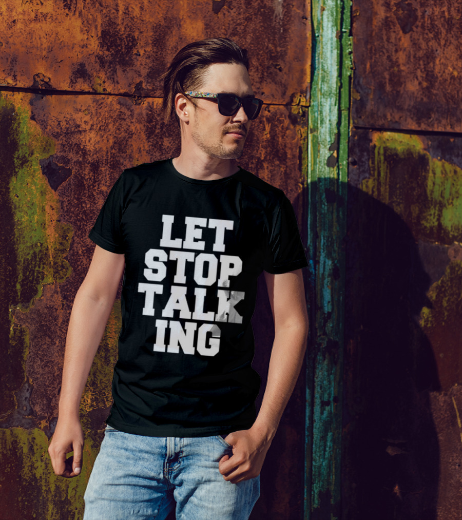 LET STOP TALKING T-Shirt