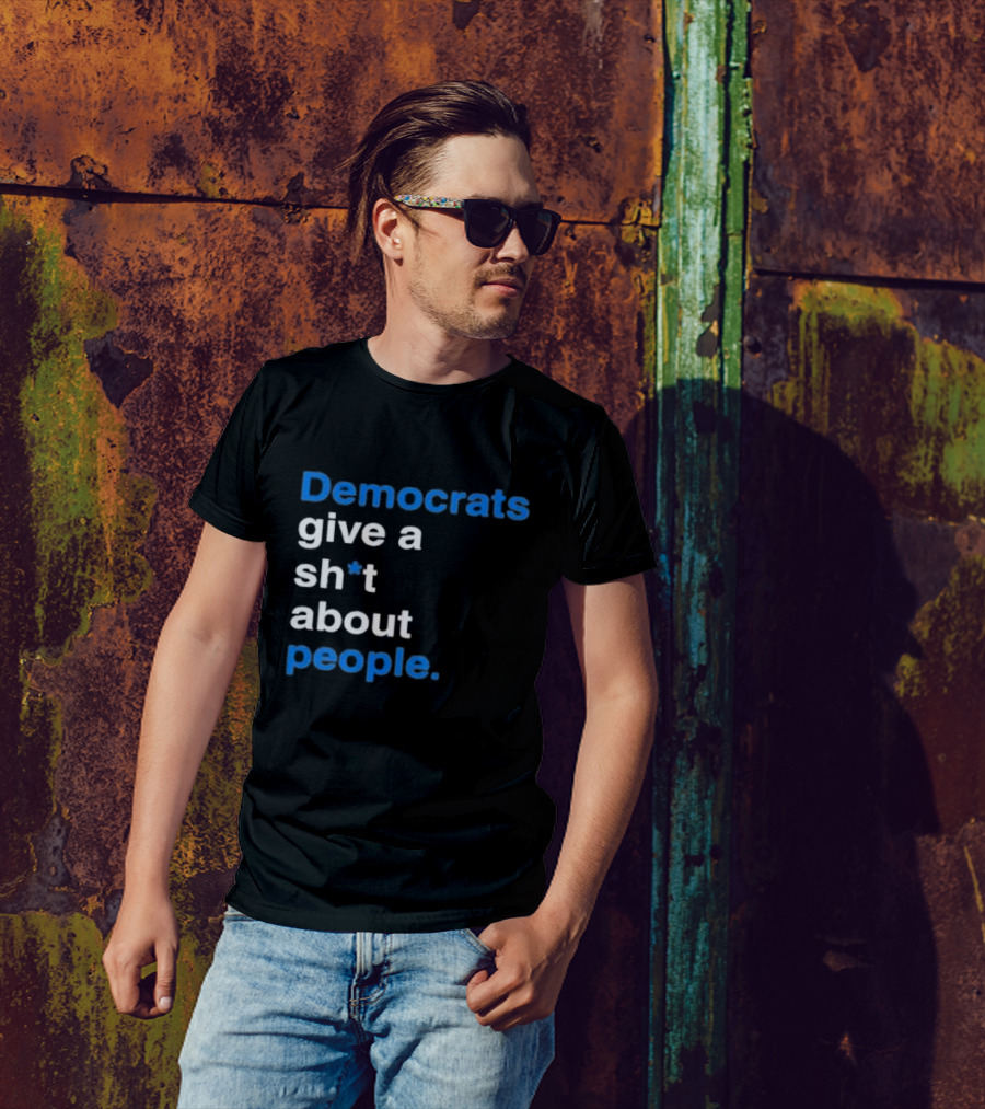 Democrats Give A Sh*t About People T-Shirt