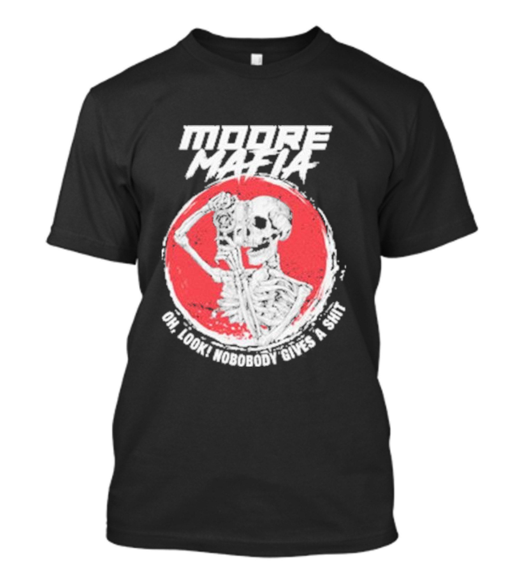 Moore Mafia Skeleton Oh Look Nobody Gives A Shiit T-Shirt