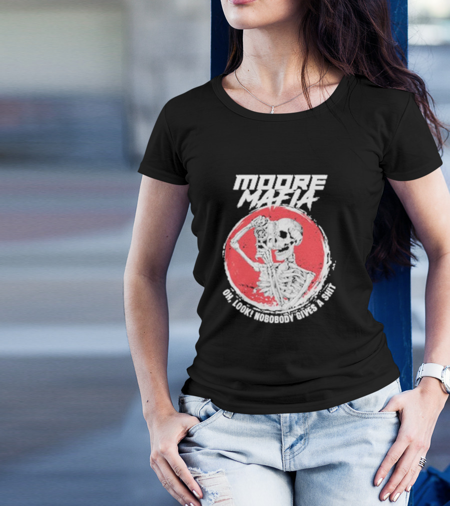 Moore Mafia Skeleton Oh Look Nobody Gives A Shiit T-Shirt