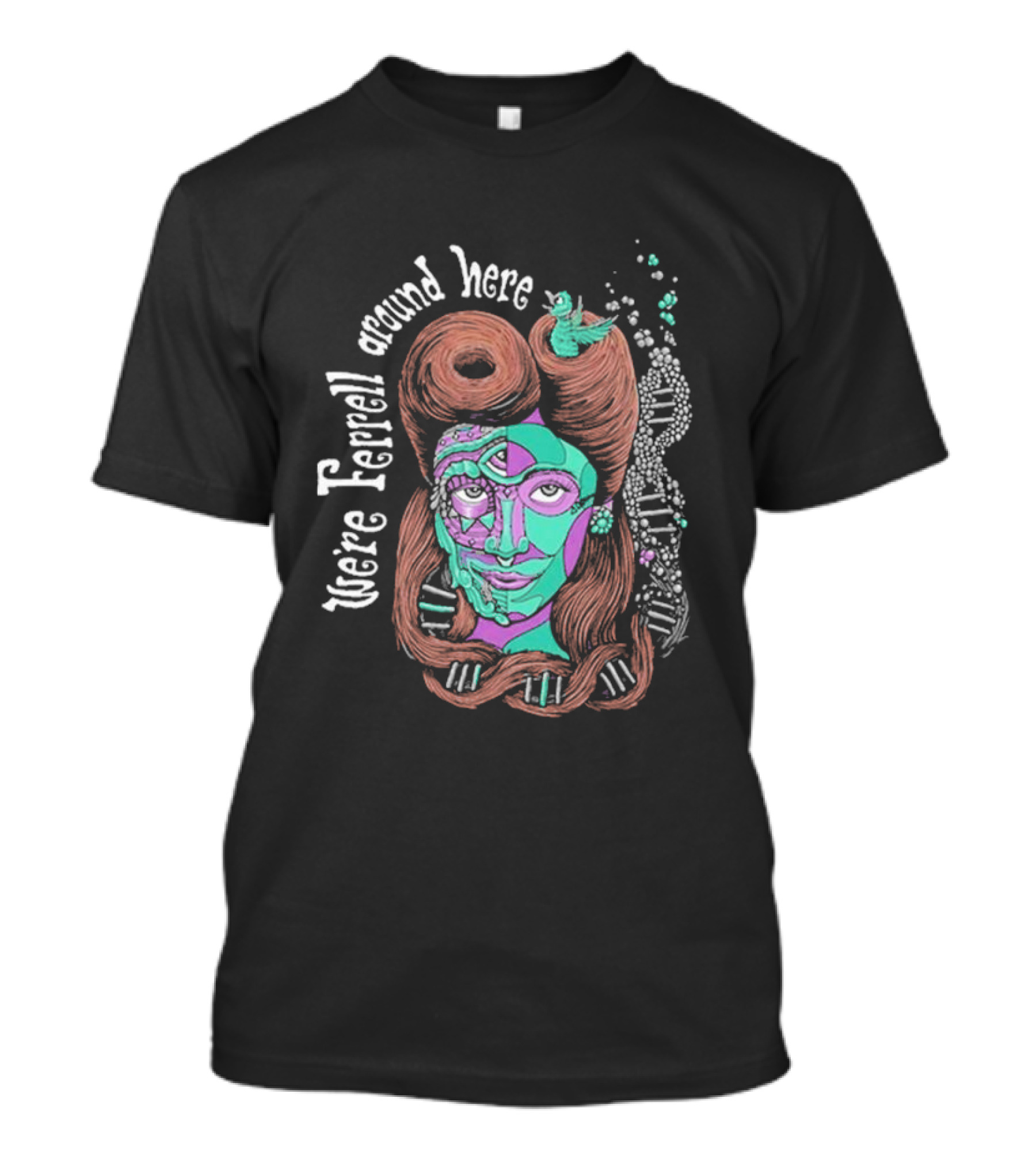 We're Ferrell Around Here Psychedelic Face And Bird T-Shirt