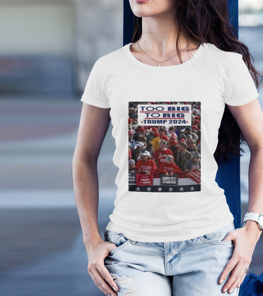 Too Big To Rig Trump 2024 Cops For Trump America Again T-Shirt