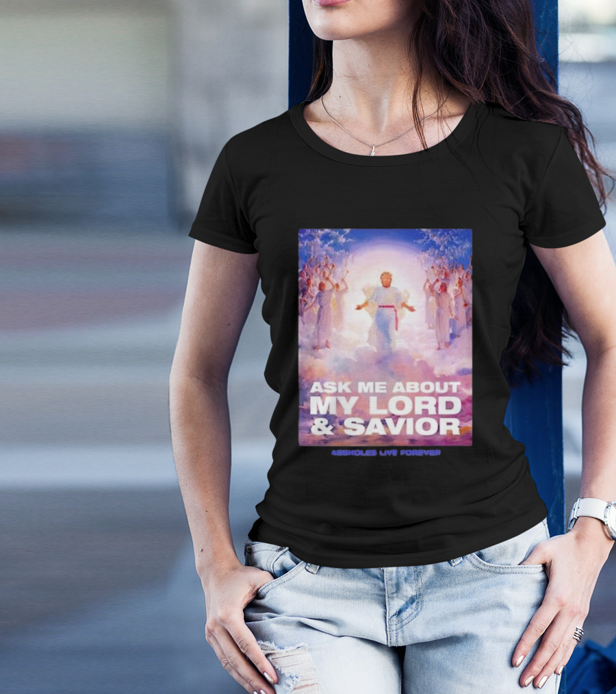 Ask Me About My Lord And Savior Assholes Live Forever T-Shirt