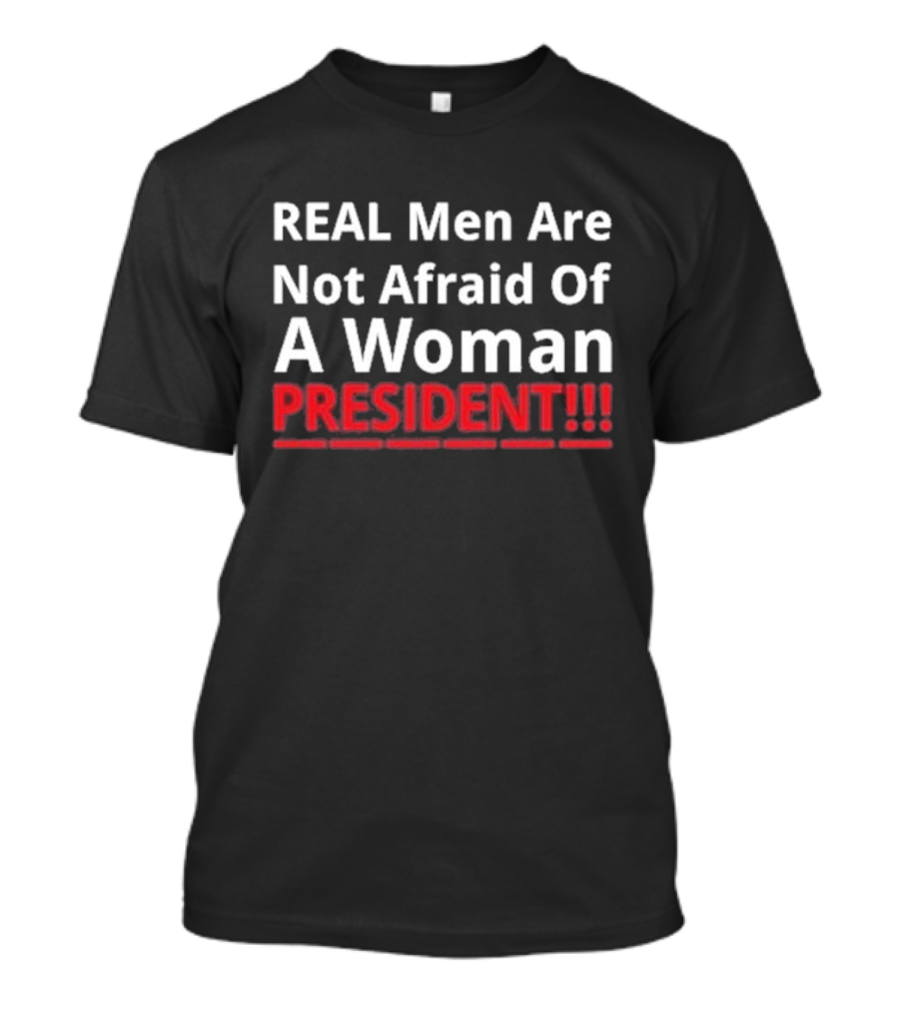 REAL Men Are Not Afraid Of A Woman President PRESIDENT T-Shirt