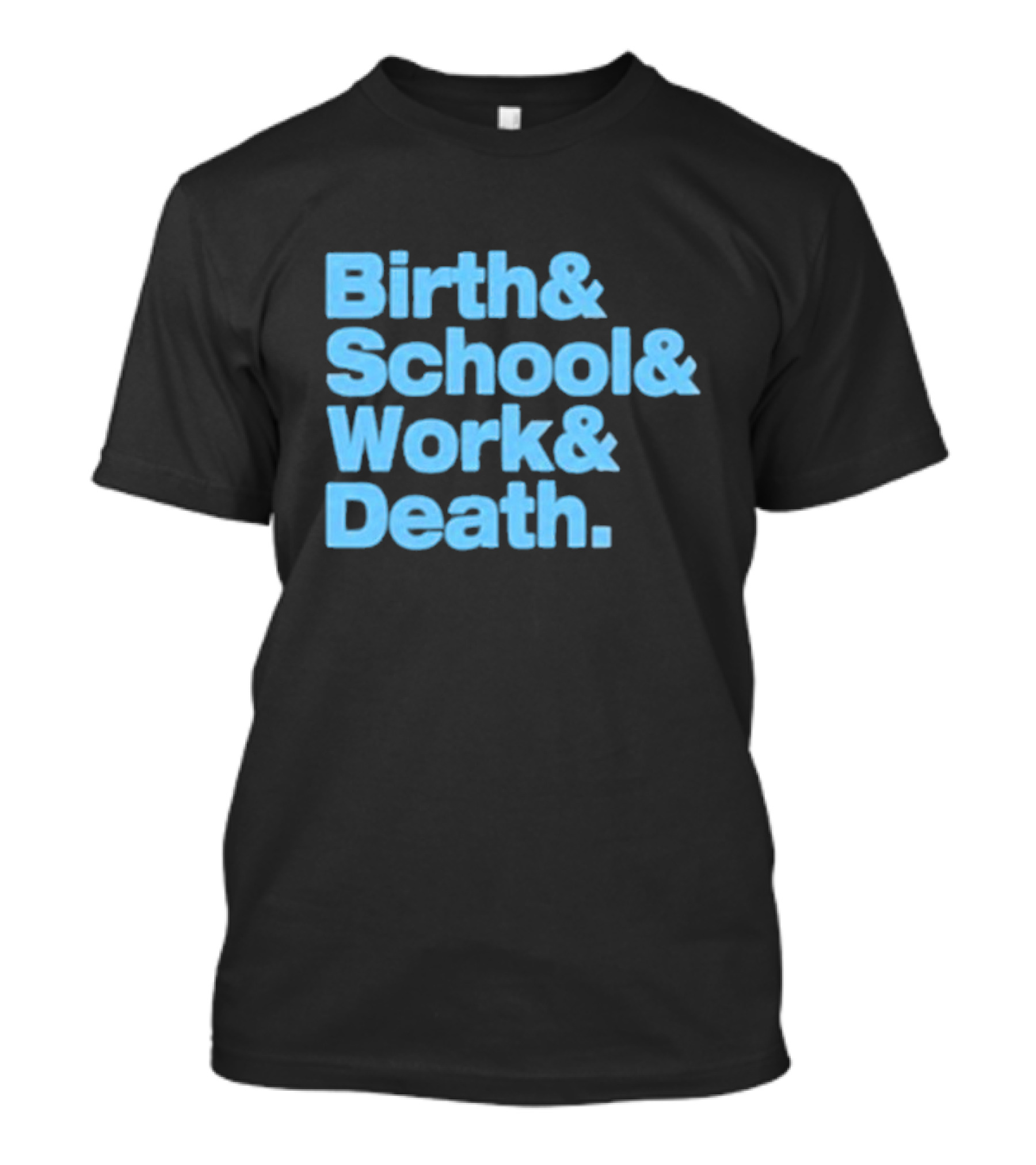 Birth School Work Death T-Shirt Phrase T-Shirt