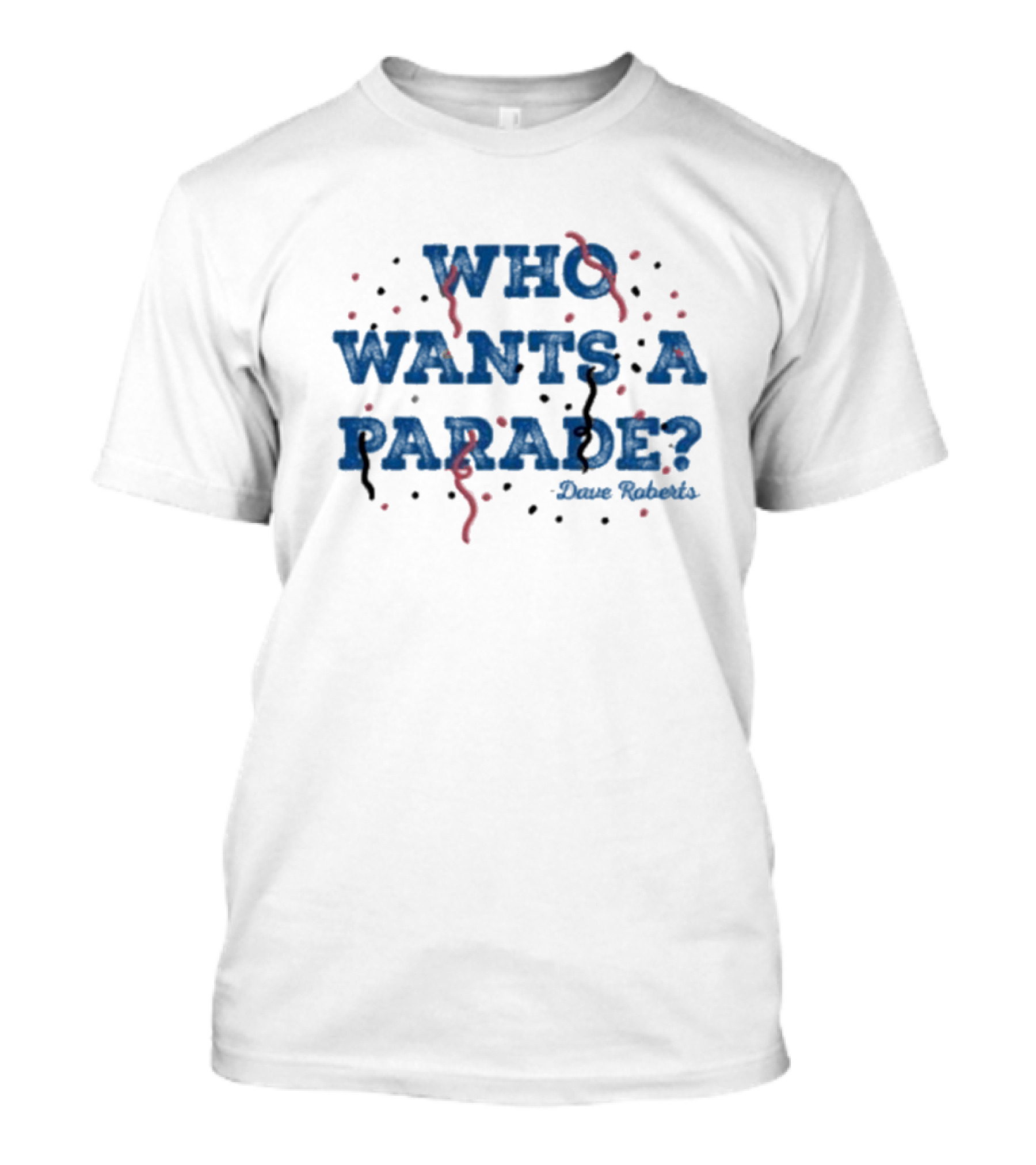 Who Wants A Parade Confetti Celebration Quote By Dave Roberts T-Shirt