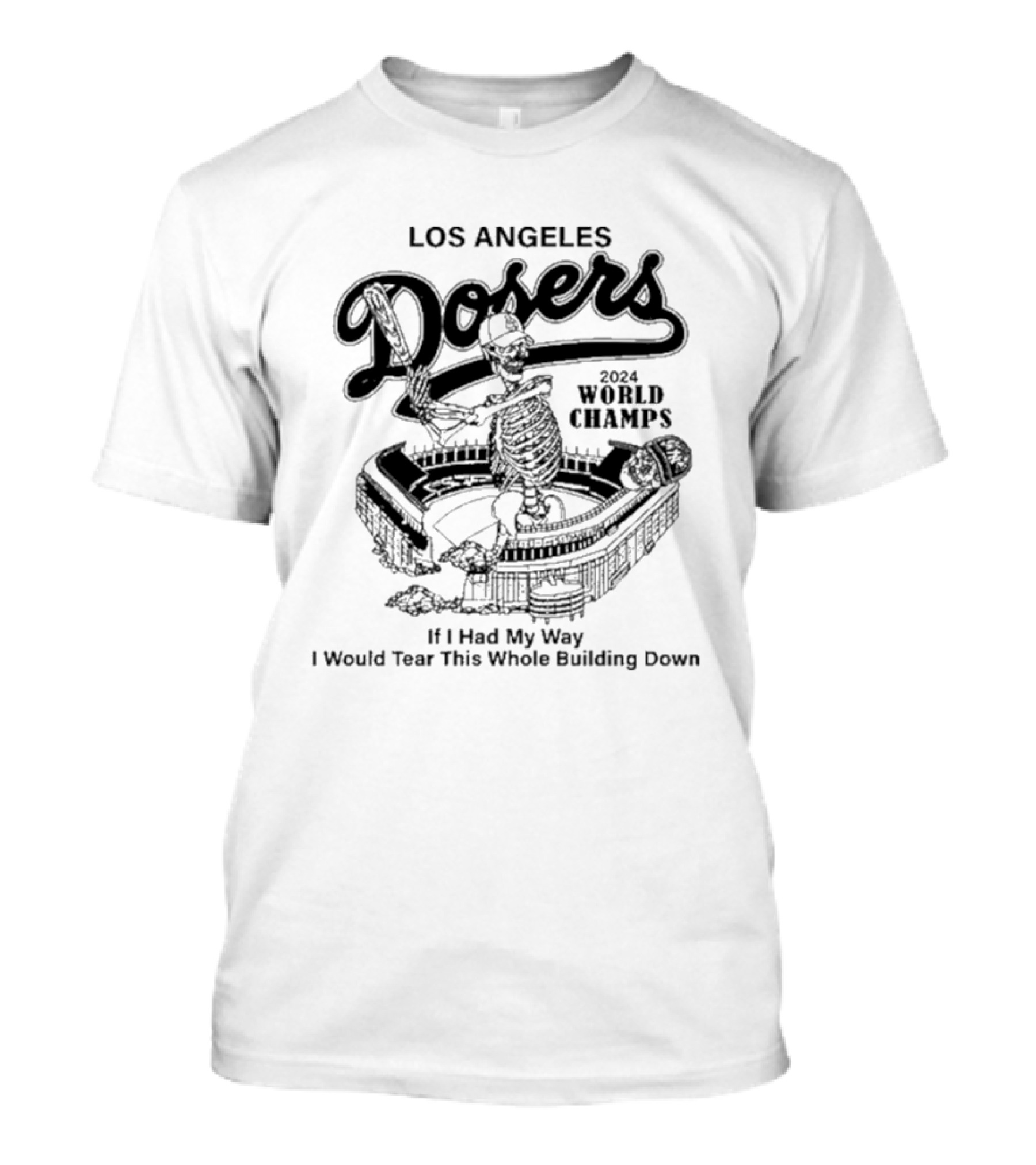 Los Angeles Posers 2024 World Champs Skeleton Stadium If I Had My Way I Would Tear This Whole Building Down T-Shirt