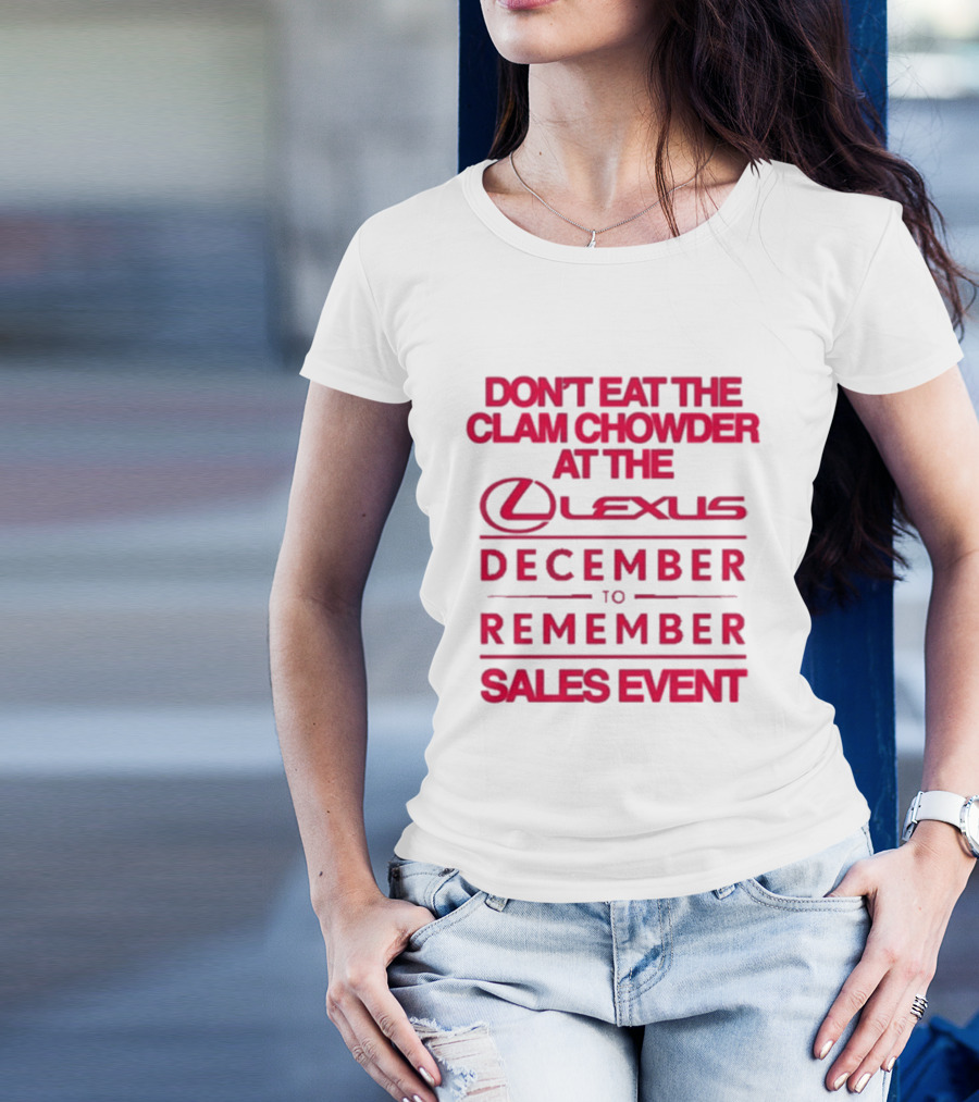 Don’t Eat The Clam Chowder At The Lexus December To Remember Sales Event T-Shirt