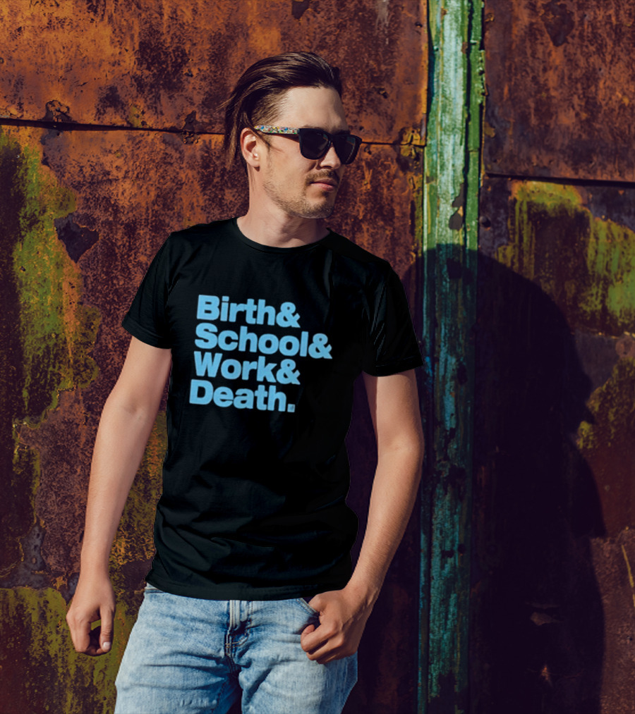 Birth And School And Work And Death Text T-Shirt