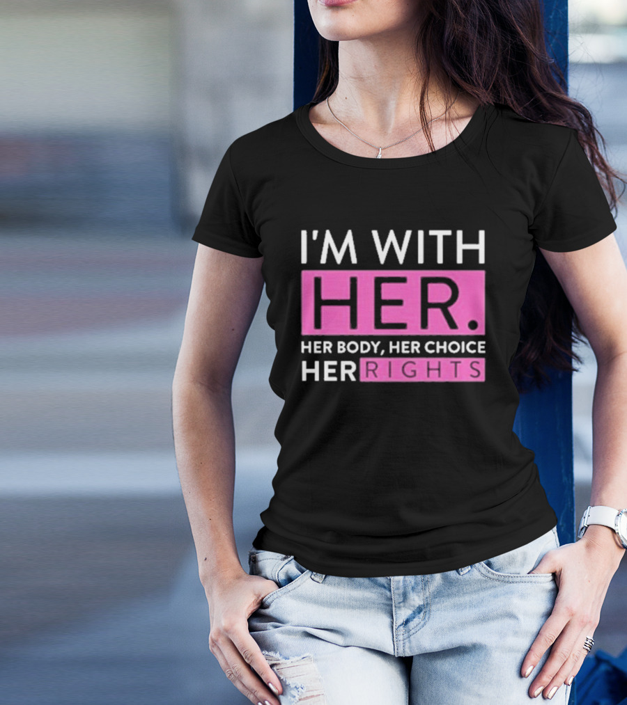 I'm With Her Body Her Choice Her Rights T-Shirt