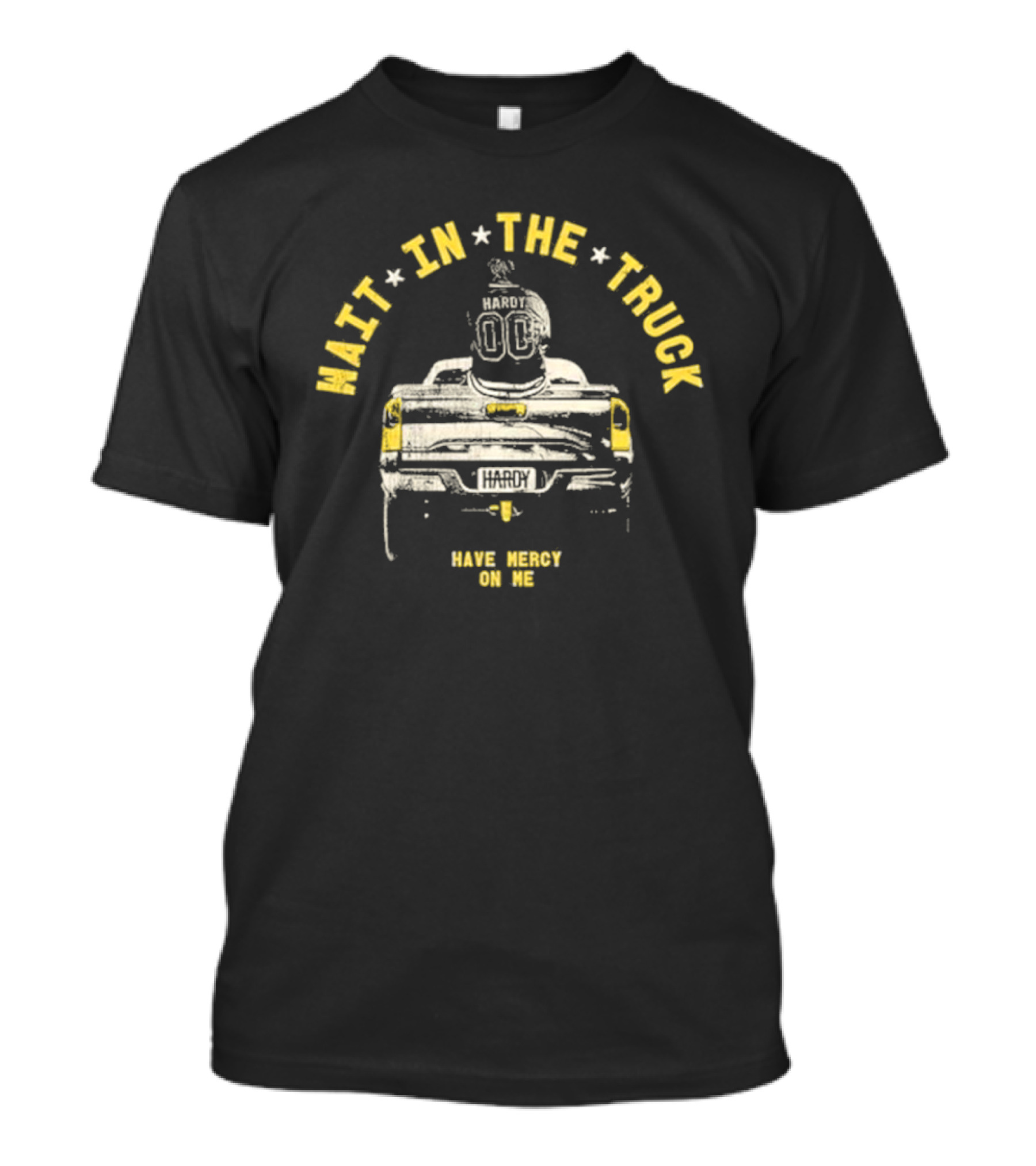 WAIT IN THE TRUCK HARDY HAVE MERCY ON ME T-Shirt