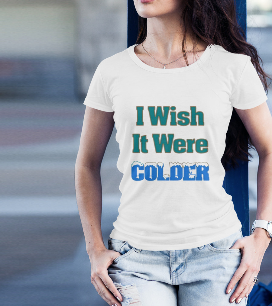 Mike Mcdaniel I Wish It Were Colder Colder Text With Icy T-Shirt