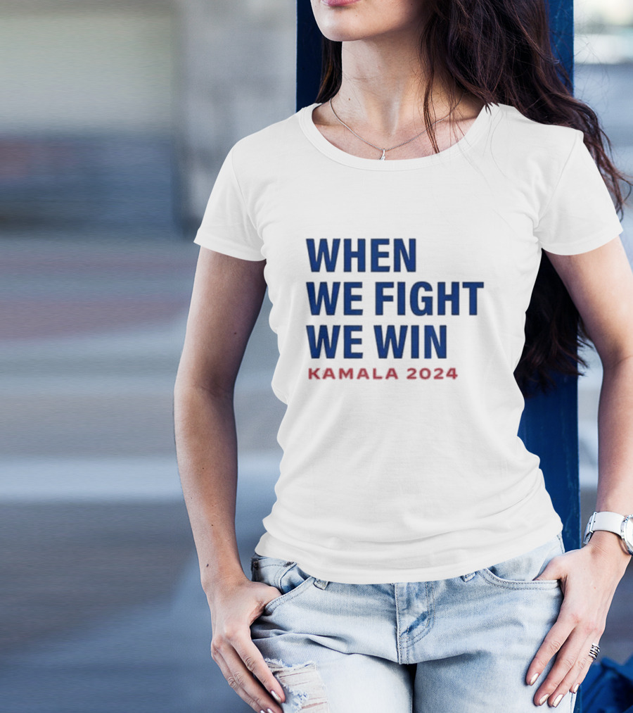When We Fight We Win Kamala T-Shirt