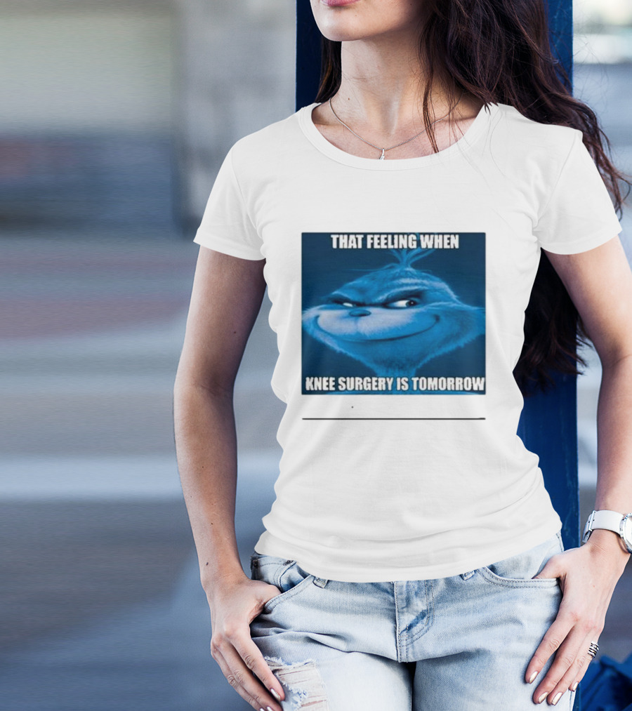 That Feeling When Knee Surgery Is Tomorrow Meme Grinch Face T-Shirt