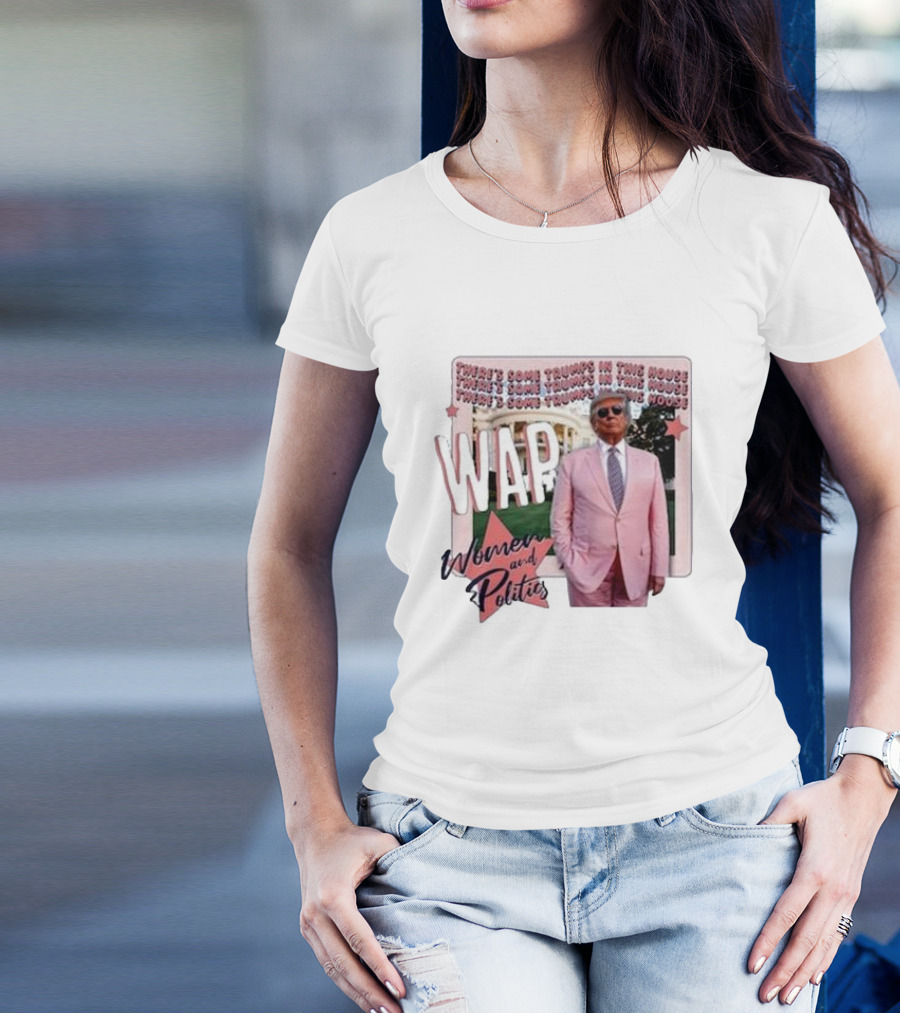 Trump Women And Politics WAP There’s Some Trumps In This House T-Shirt