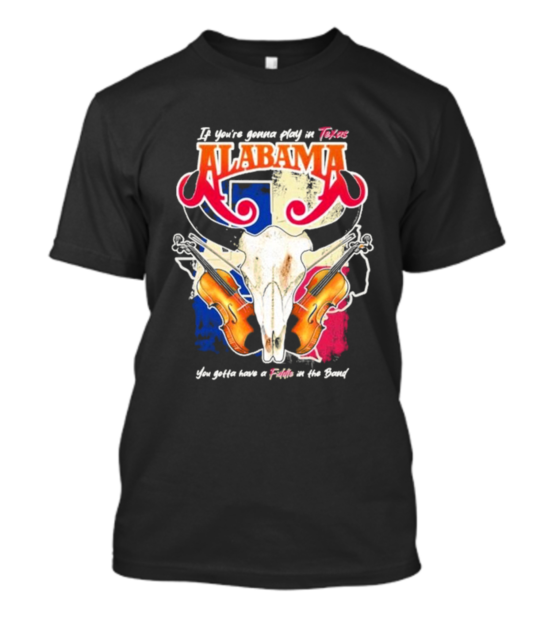 Alabama If You’re Gonna Play In Texas You Gotta Have A Fiddle In The Band Skull And Fiddles T-Shirt