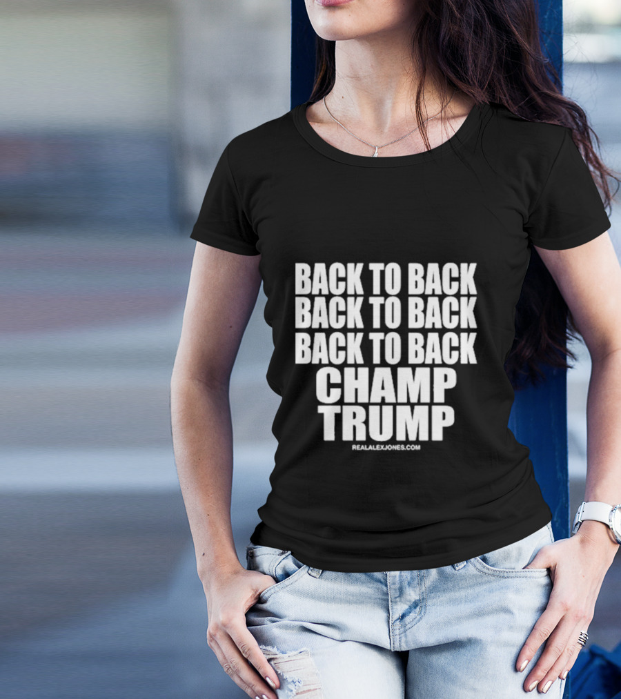 Back To Back Back To Back Back To Back Champ Trump RealAlexJones.com T-Shirt