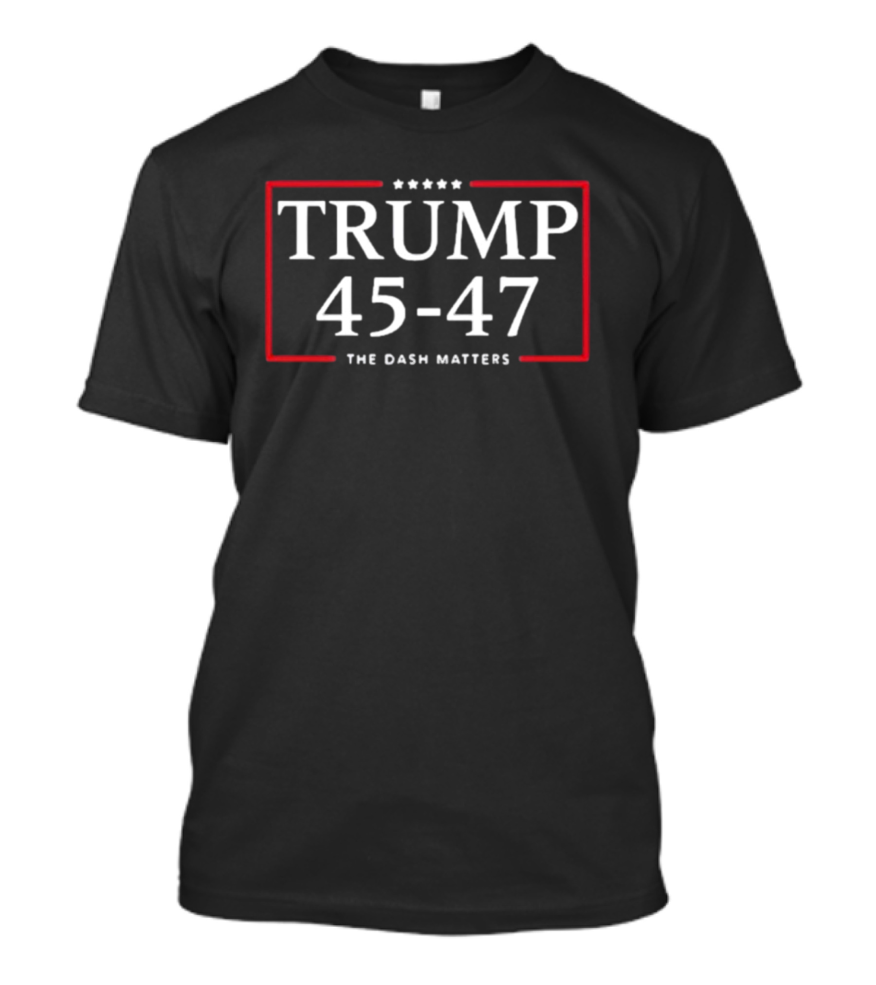 Trump 45-47 The Dash Matters Stars Red Border T-Shirt
