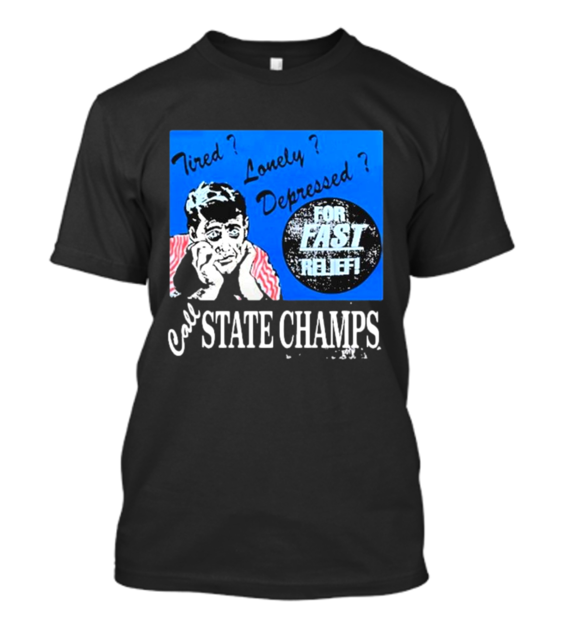Tired Lonely Depressed Call State Champs For Fast Relief T-Shirt