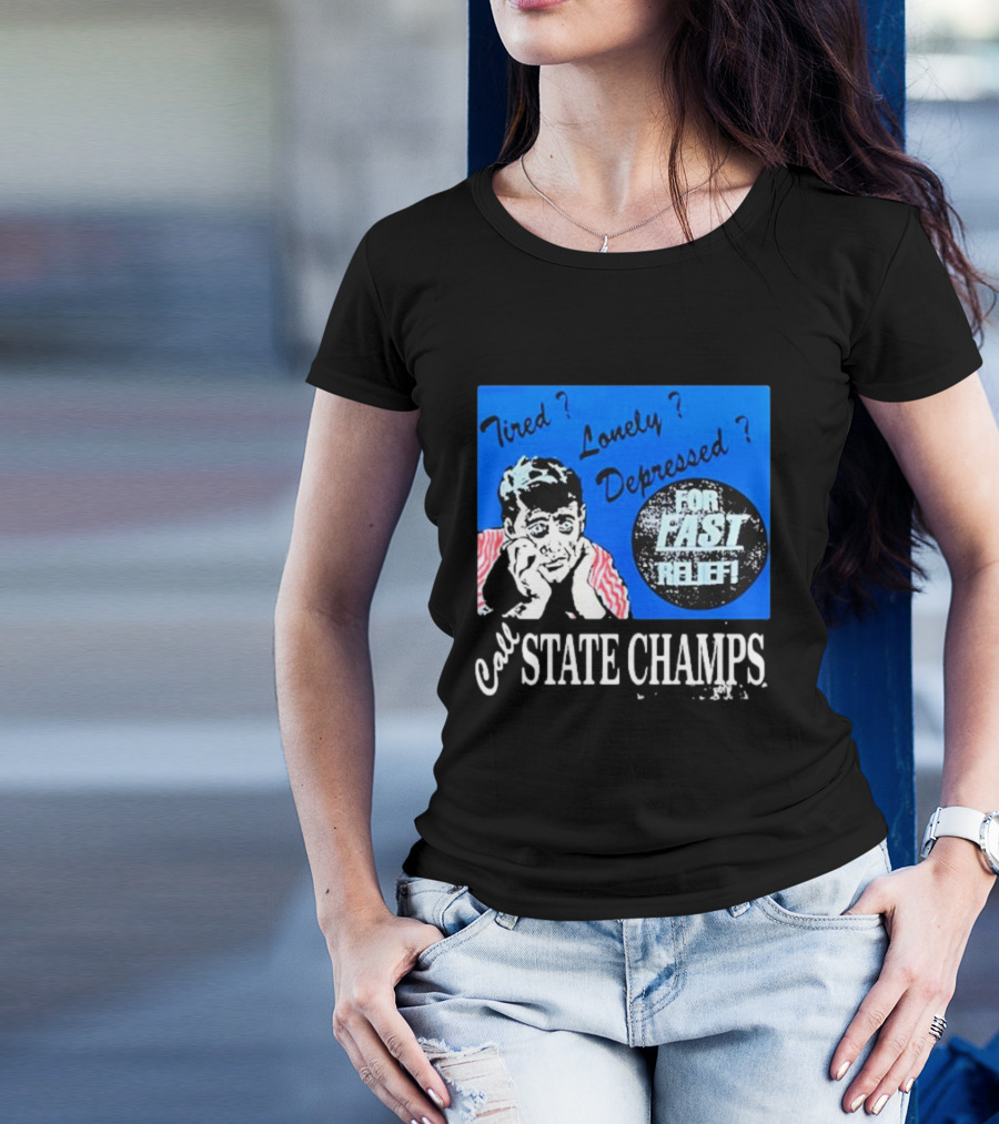 Tired Lonely Depressed Call State Champs For Fast Relief T-Shirt