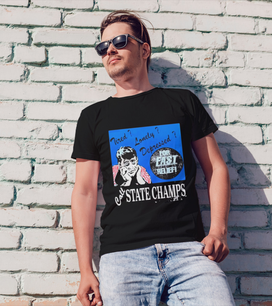 Tired Lonely Depressed Call State Champs For Fast Relief T-Shirt