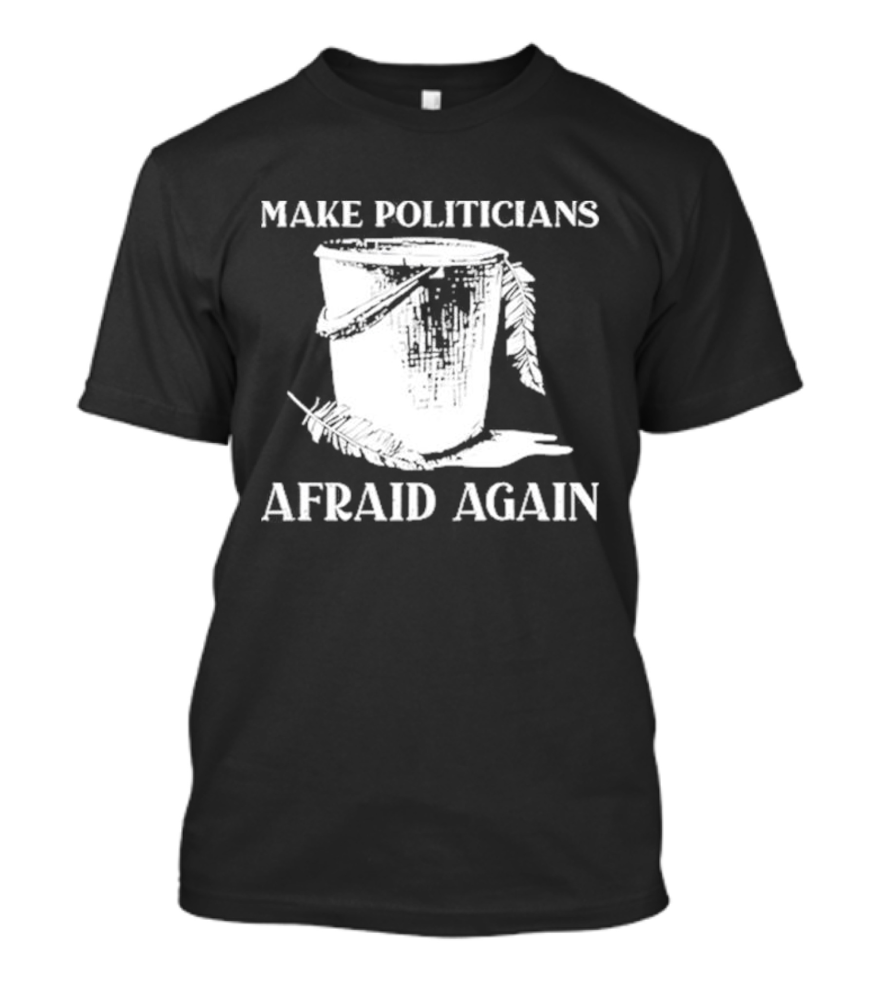 Make Politicians Afraid Again 2024 Bucket And Feathers T-Shirt