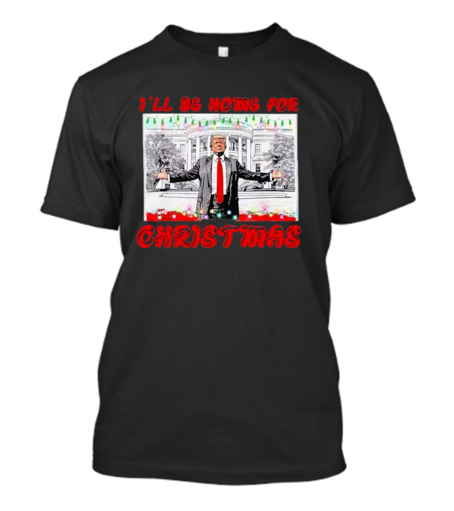 I'll Be Home For Christmas Donald Trump White House 47th President T-Shirt