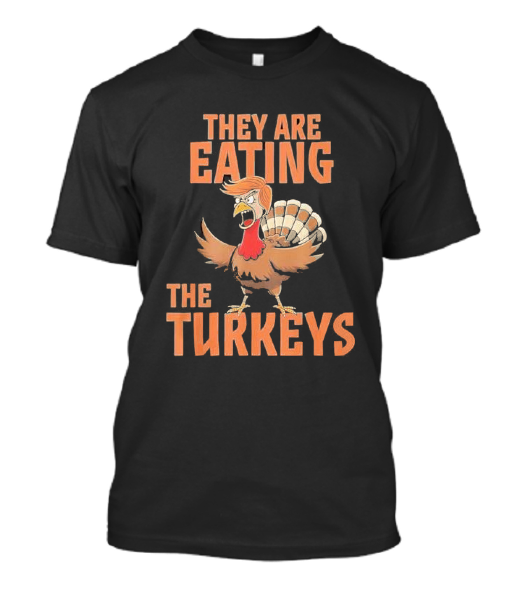 They Are Eating The Turkeys Funny Donald Trump Thanksgiving T-Shirt