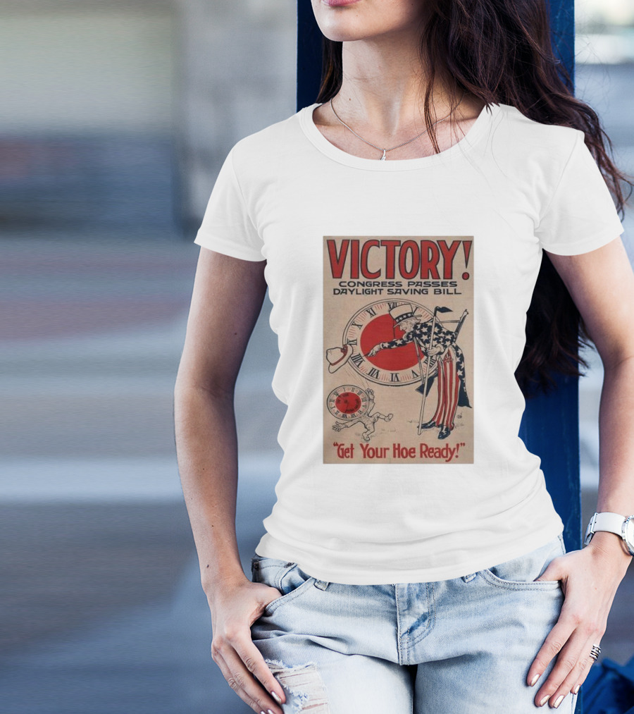 Victory Congress Passes Daylight Saving Bill Get Your Hoe Ready T-Shirt