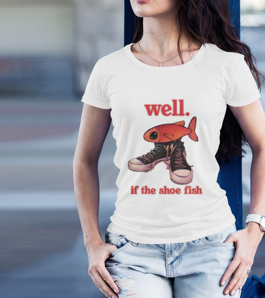 Well If The Shoe Fish Silly Fish Sneaker Twist T-Shirt
