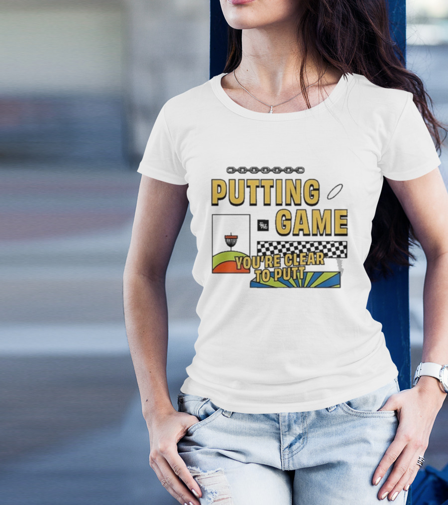 PUTTING GAME YOU'RE CLEAR TO PUTT DISC GOLF T-Shirt
