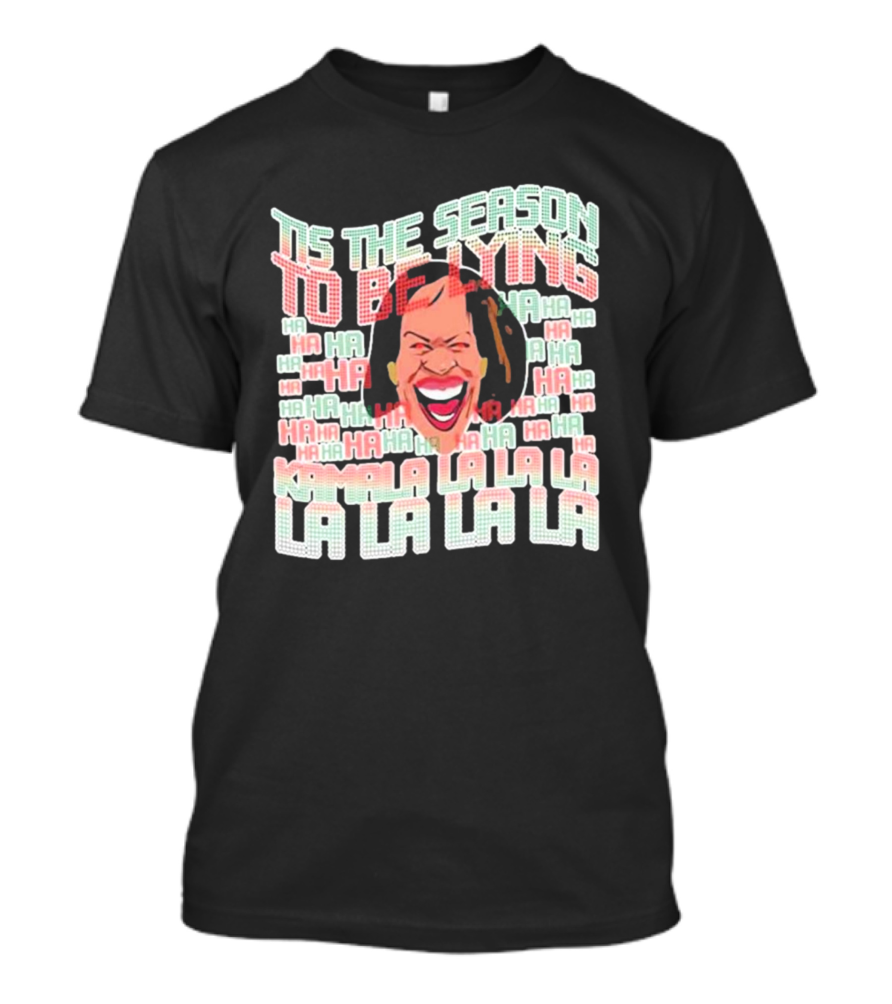 Tis The Season To Be Lying Ha Ha Kamala La La La La La La T-Shirt