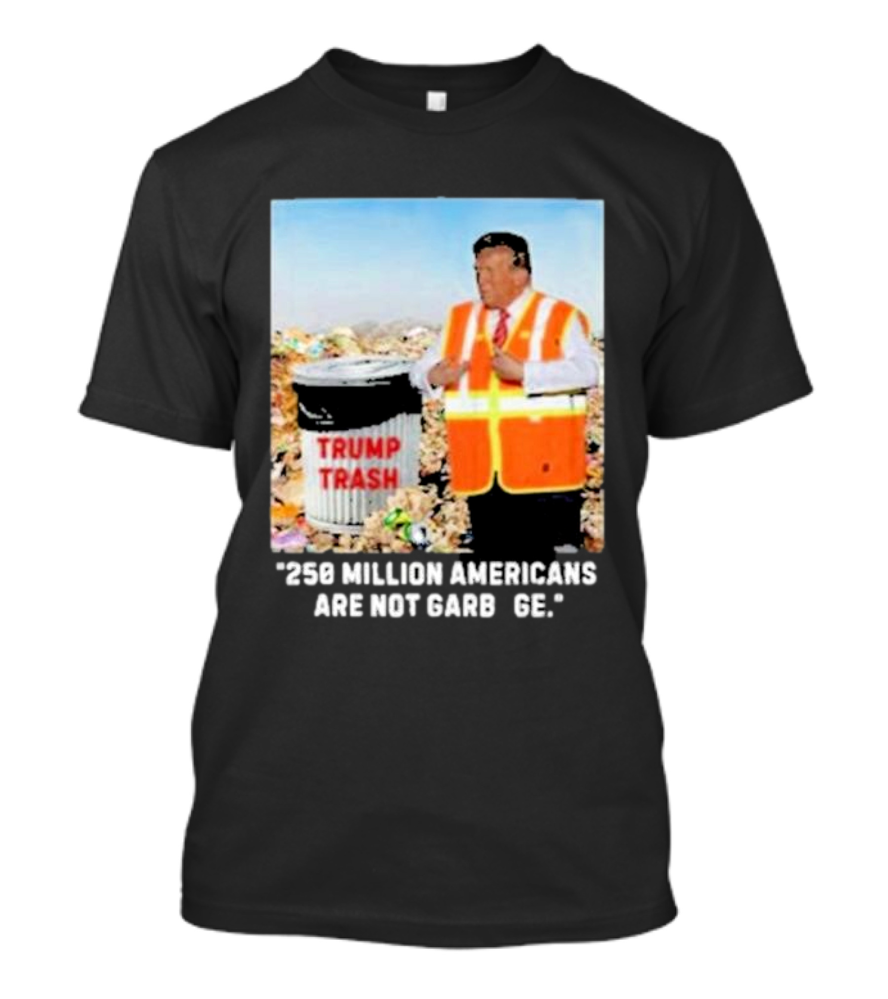 Trump Trash 250 Million Americans Are Not Garbage T-Shirt