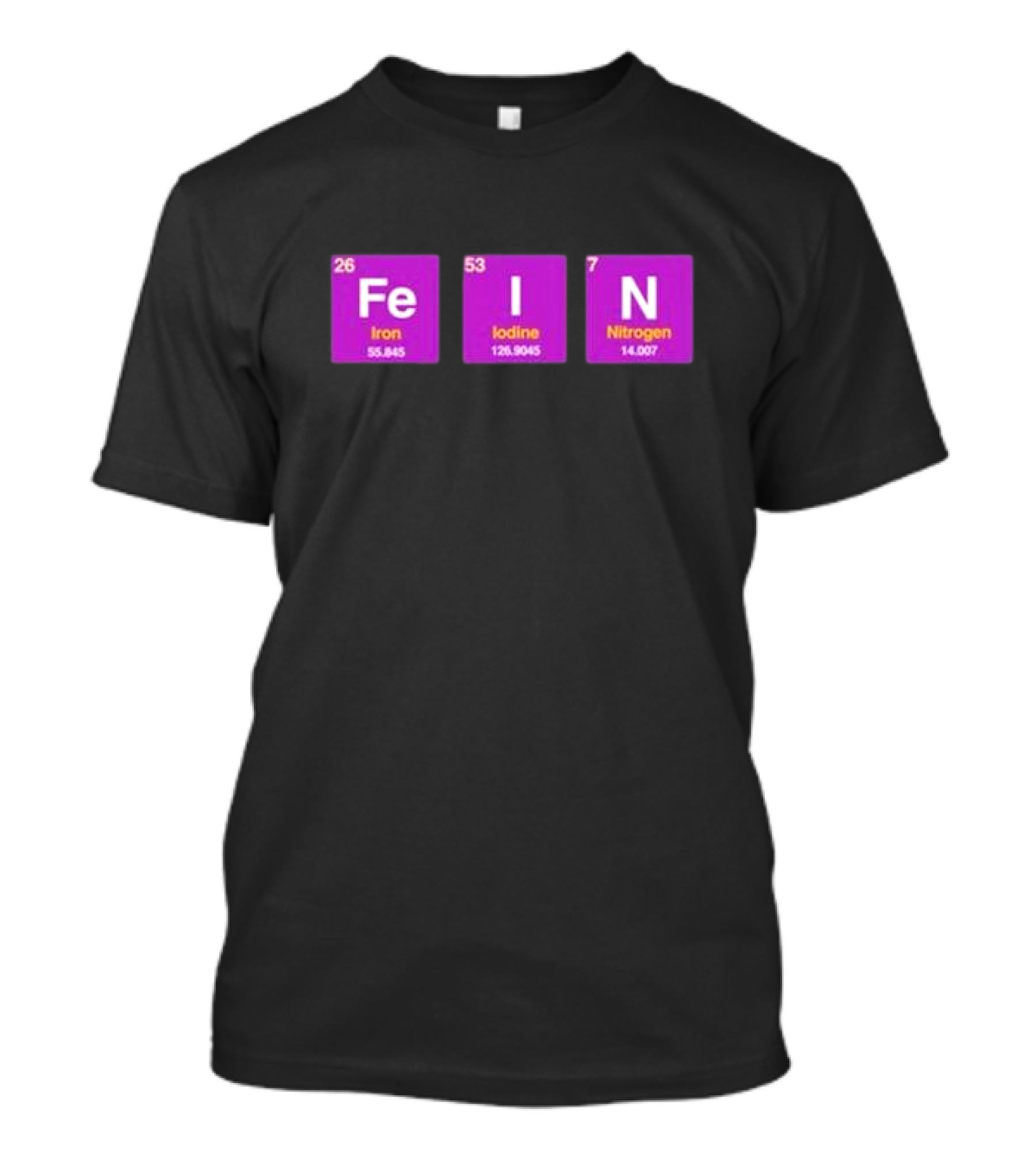 Fein Iron Iodine Nitrogen Periodic Elements T-Shirt