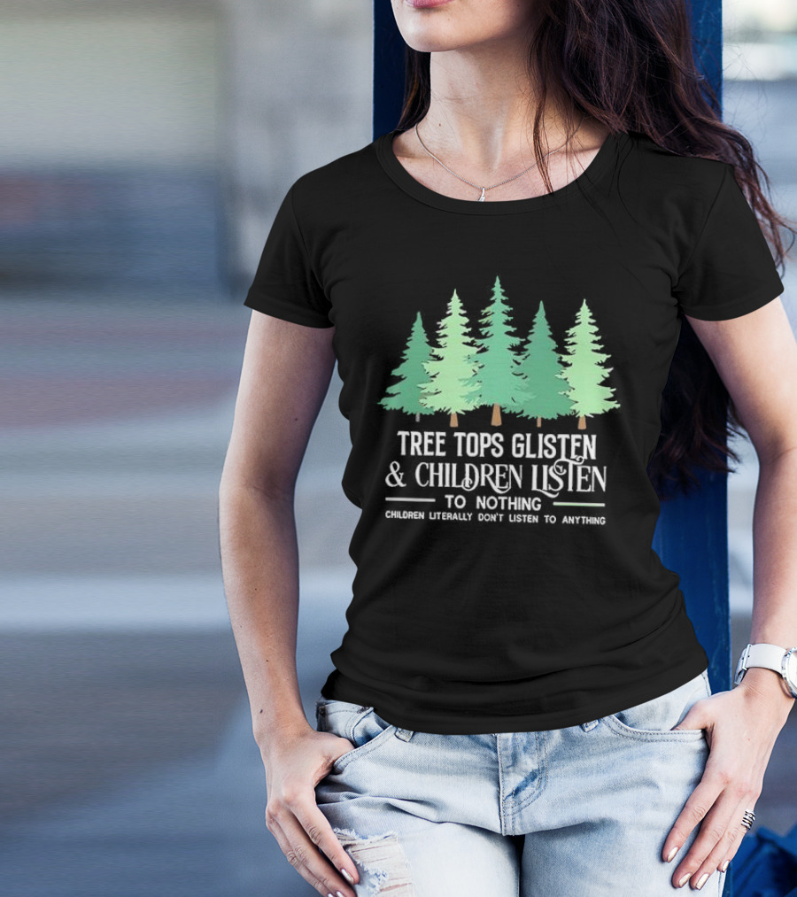Tree Tops Glisten And Children Listen To Nothing Children Literally Don’t Listen To Anything Christmas T-Shirt