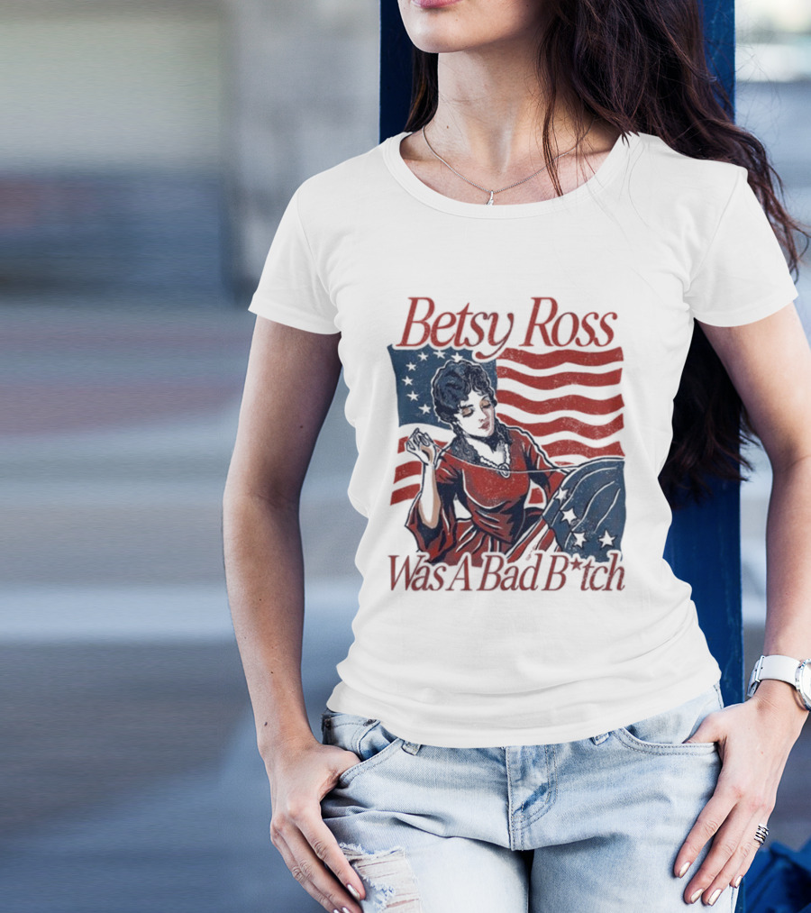 Betsy Ross Was A Bad B*tch Flag Sewing T-Shirt