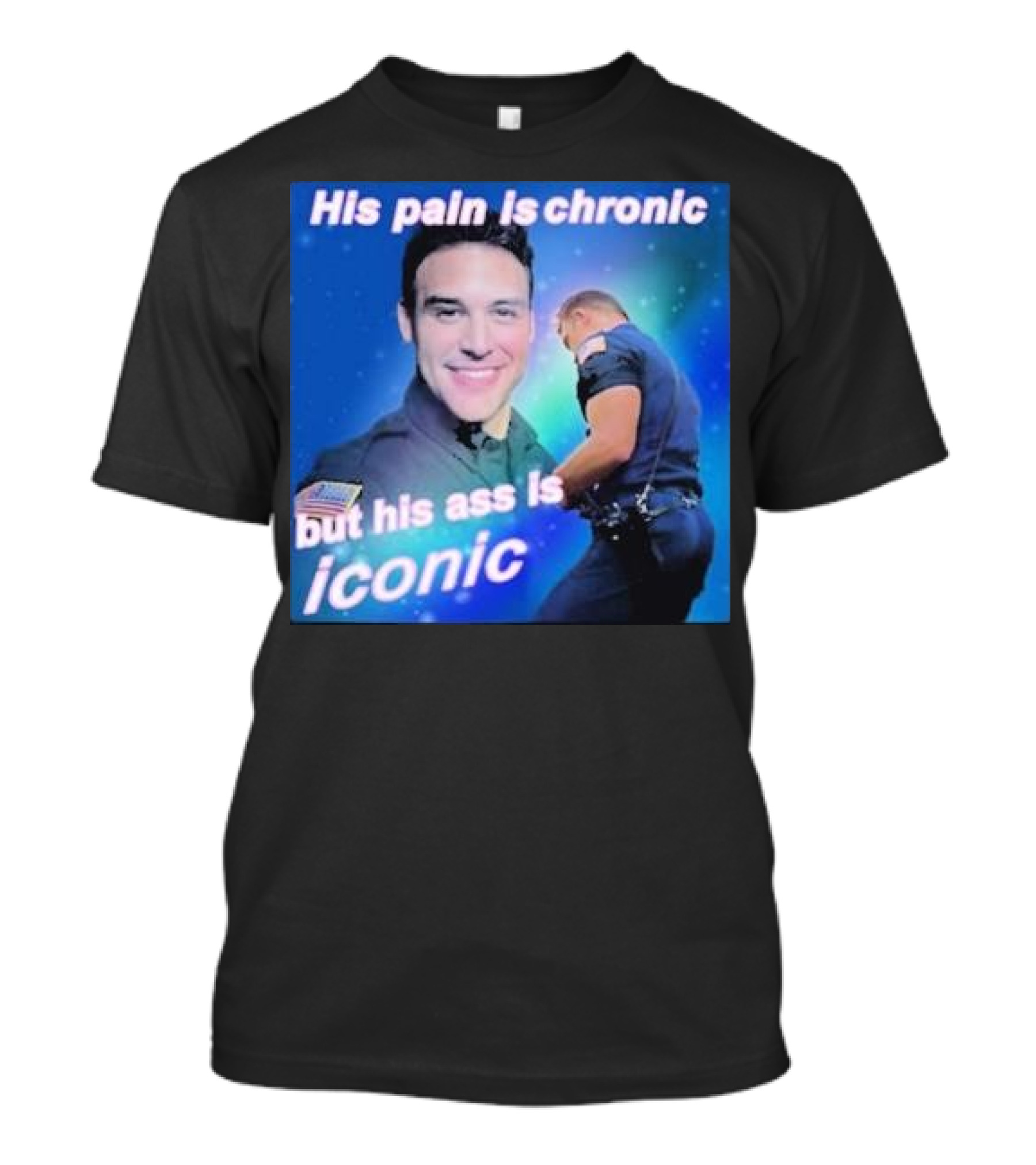 His Pain Is Chronic But His Ass Is Iconic Police Officer T-Shirt