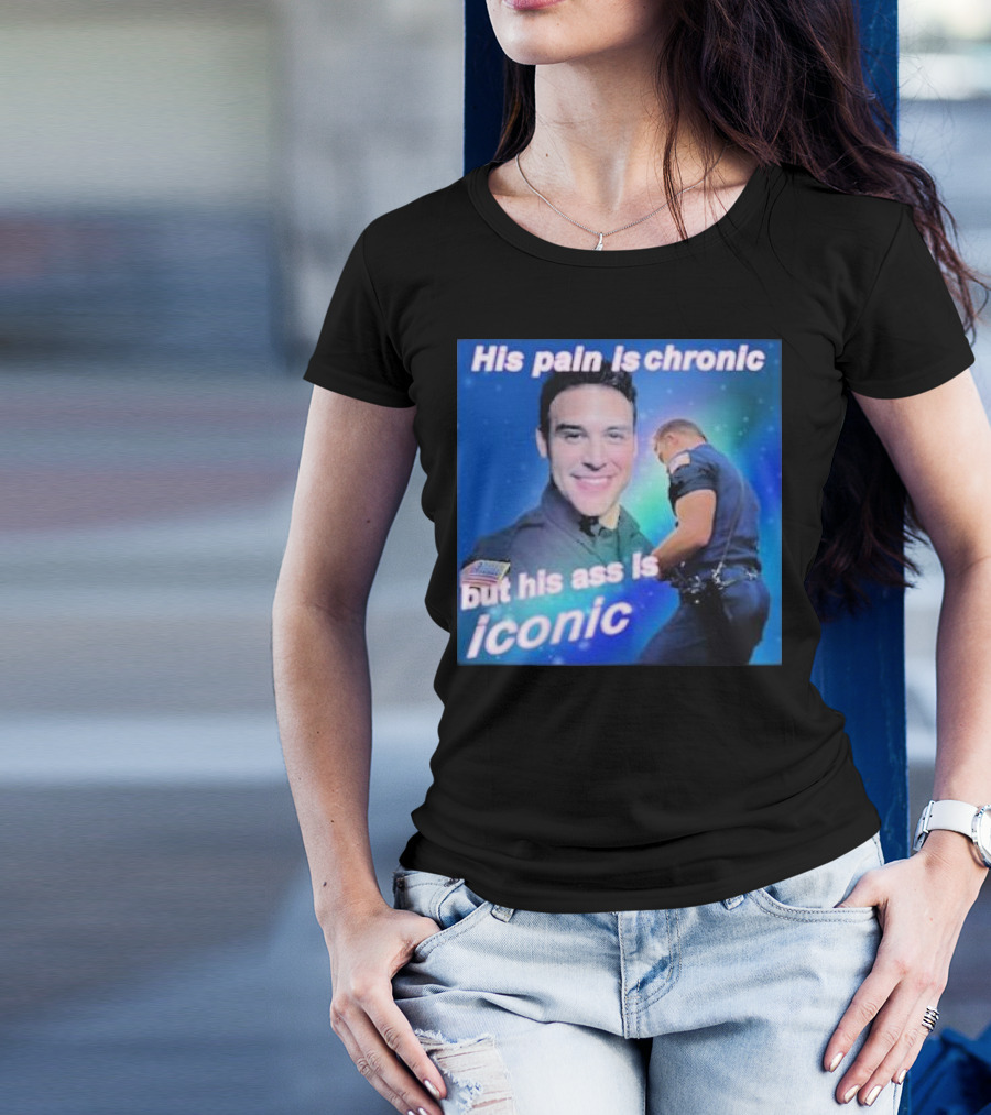 His Pain Is Chronic But His Ass Is Iconic Police Officer T-Shirt
