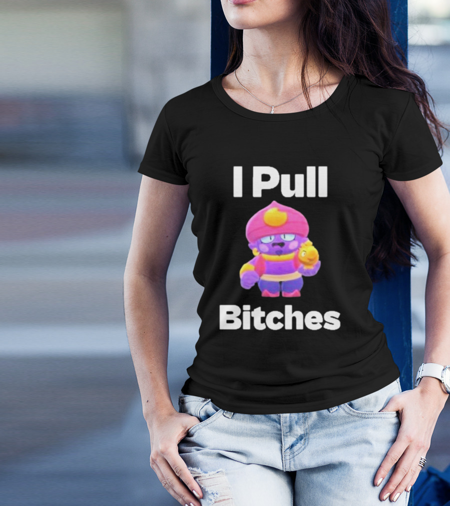 I Pull Bitches Brawl Stars Character T-Shirt