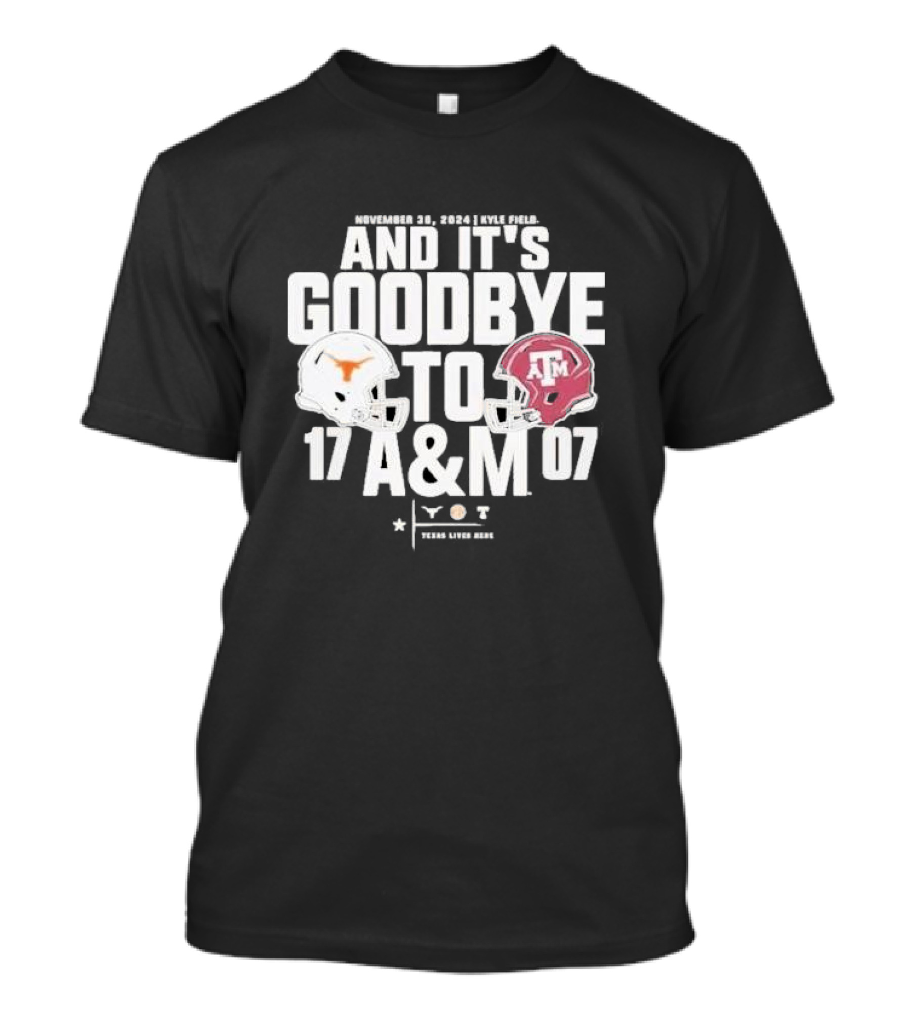 November 30 2024 Kyle Field And It's Goodbye To A&M 17-07 Texas Longhorns Vs Texas A&M Aggies 2024 Lone Star Showdown Score T-Shirt