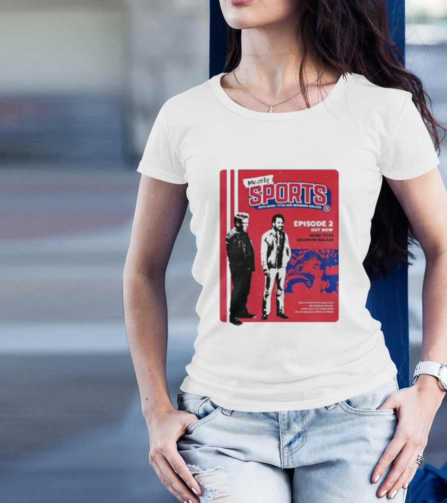 Mostly Sports With Mark Titus And Brandon Walker Episode 2 Out Now Mark Titus Brandon Walker T-Shirt