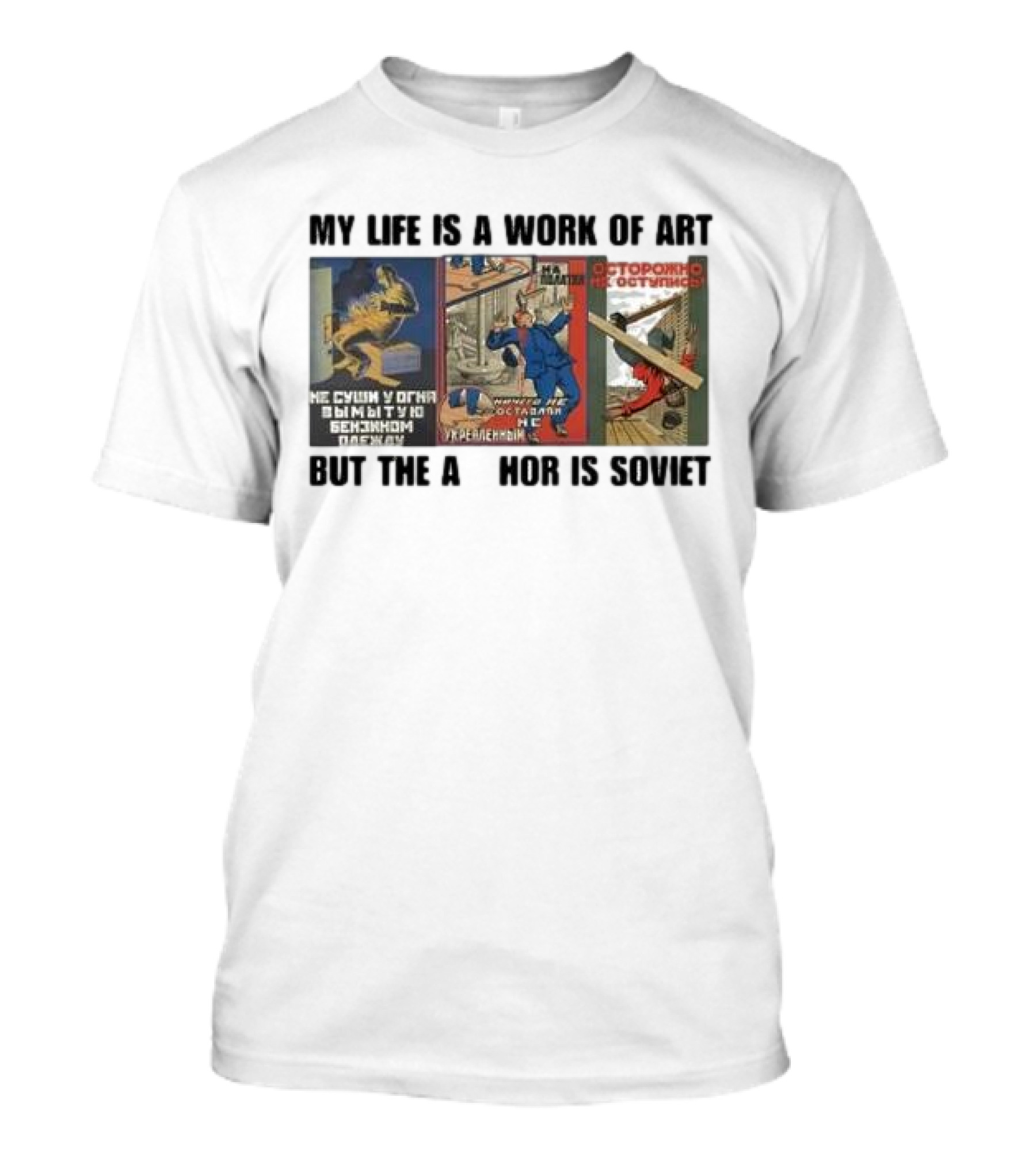 My Life Is A Work Of Art But The Author Is Soviet Warning Posters T-Shirt