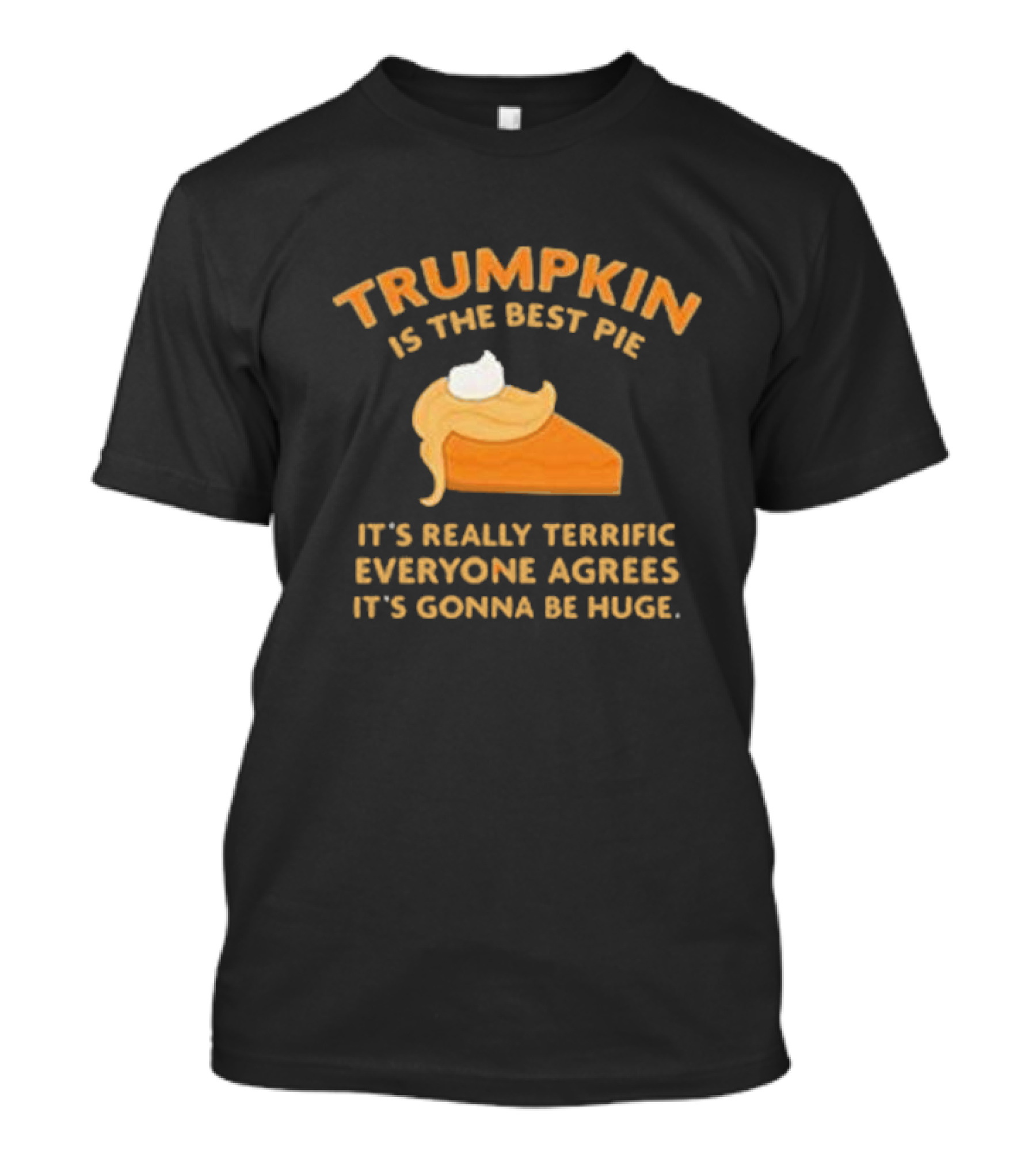 Trumpkin Pie It’s Really Terrific Everyone Agrees It’s Gonna Be Huge T-Shirt