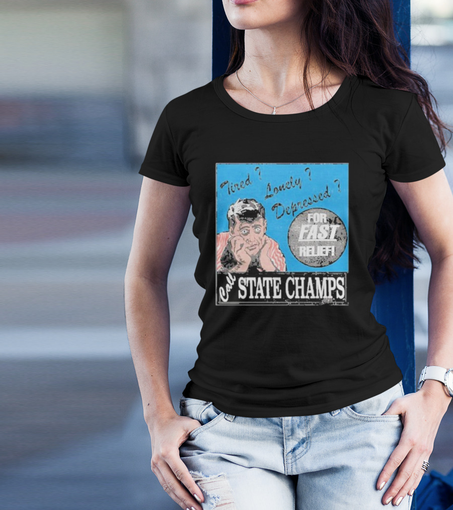 Call State Champs For Fast Relief Tired Lonely Depressed? T-Shirt