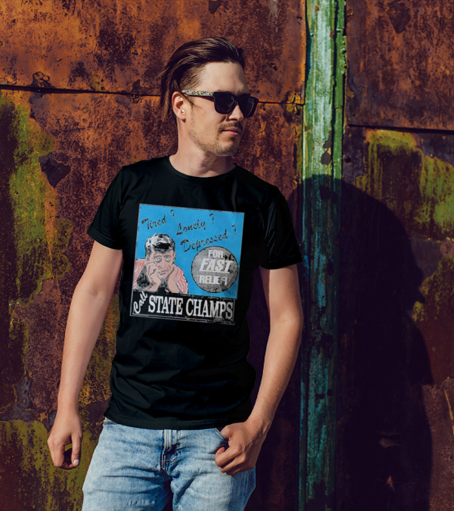 Call State Champs For Fast Relief Tired Lonely Depressed? T-Shirt