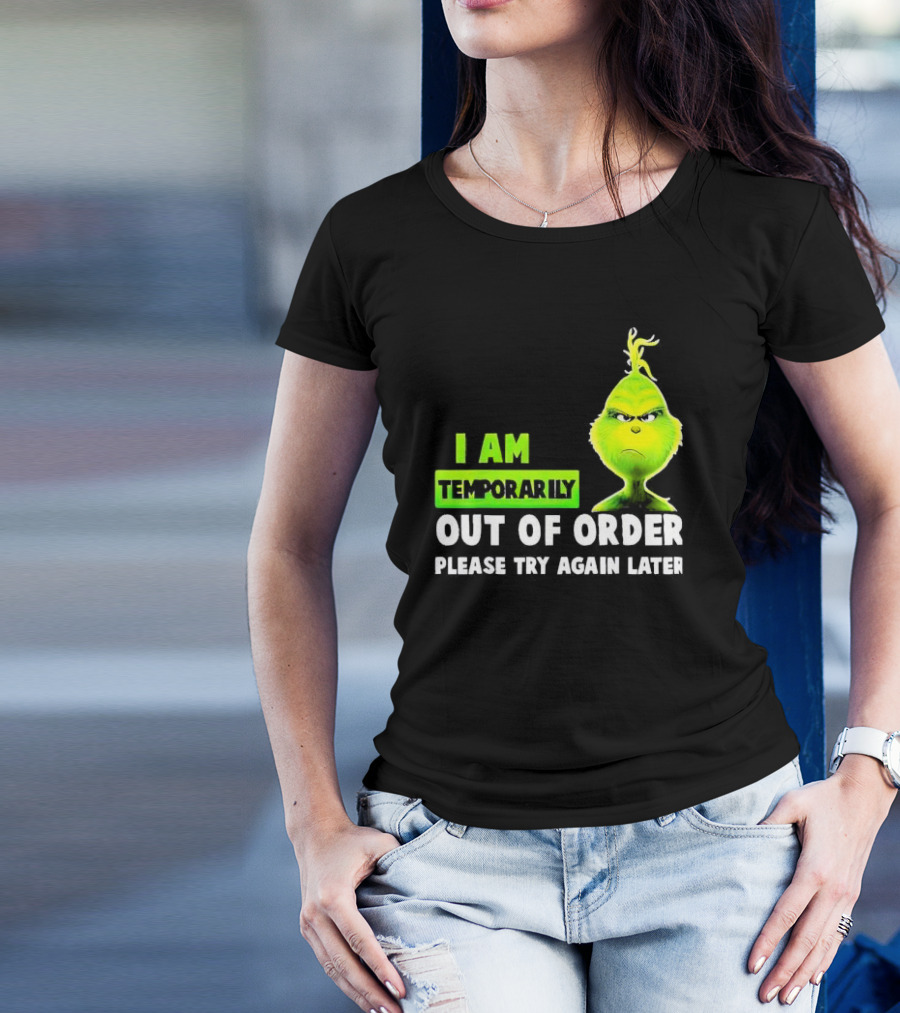 The Grinch I Am Temporarily Out Of Order Please Try Again Later Merry Christmas T-Shirt