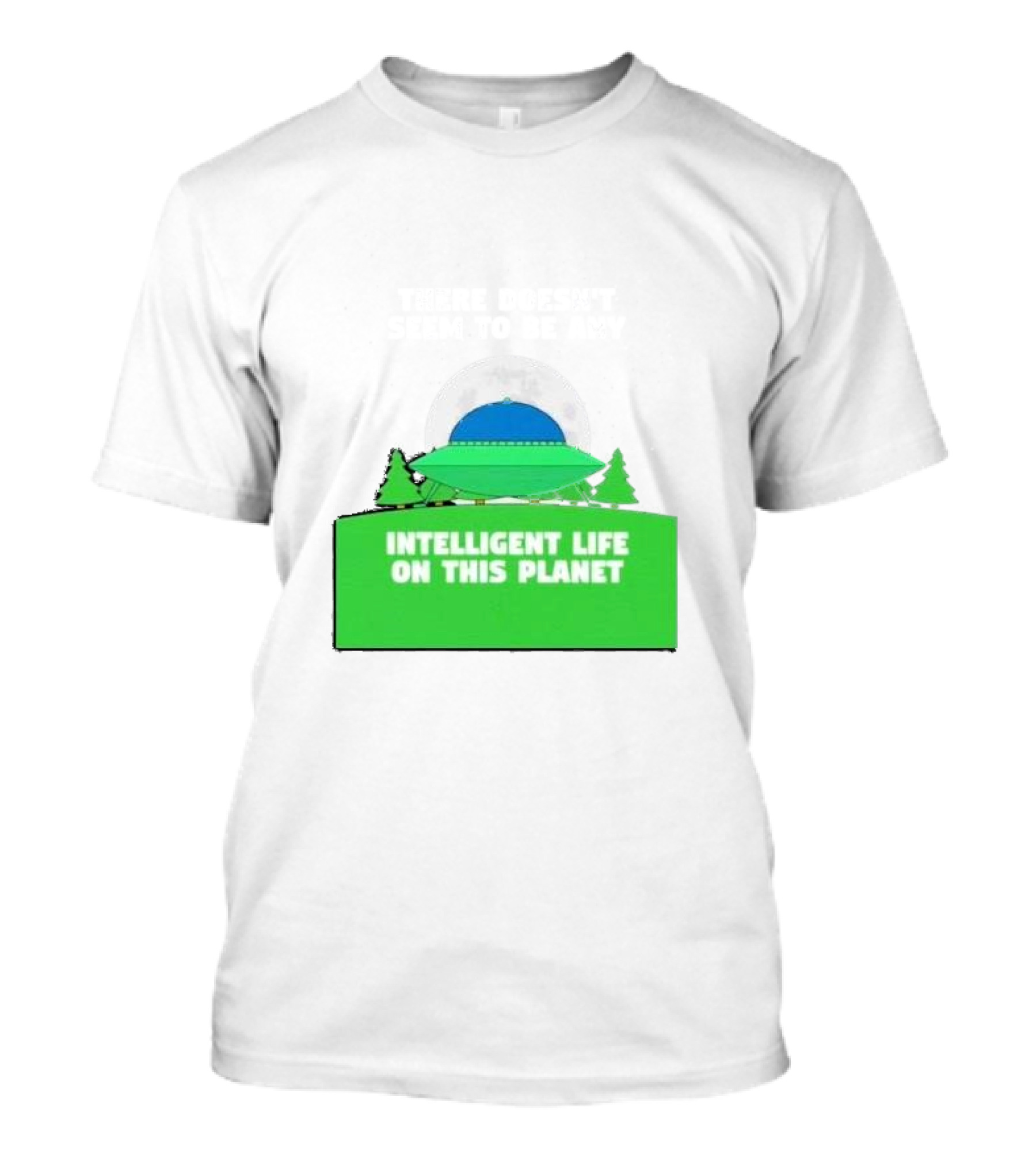 Alien Space Ship Intelligent Life On This Planet T-Shirt