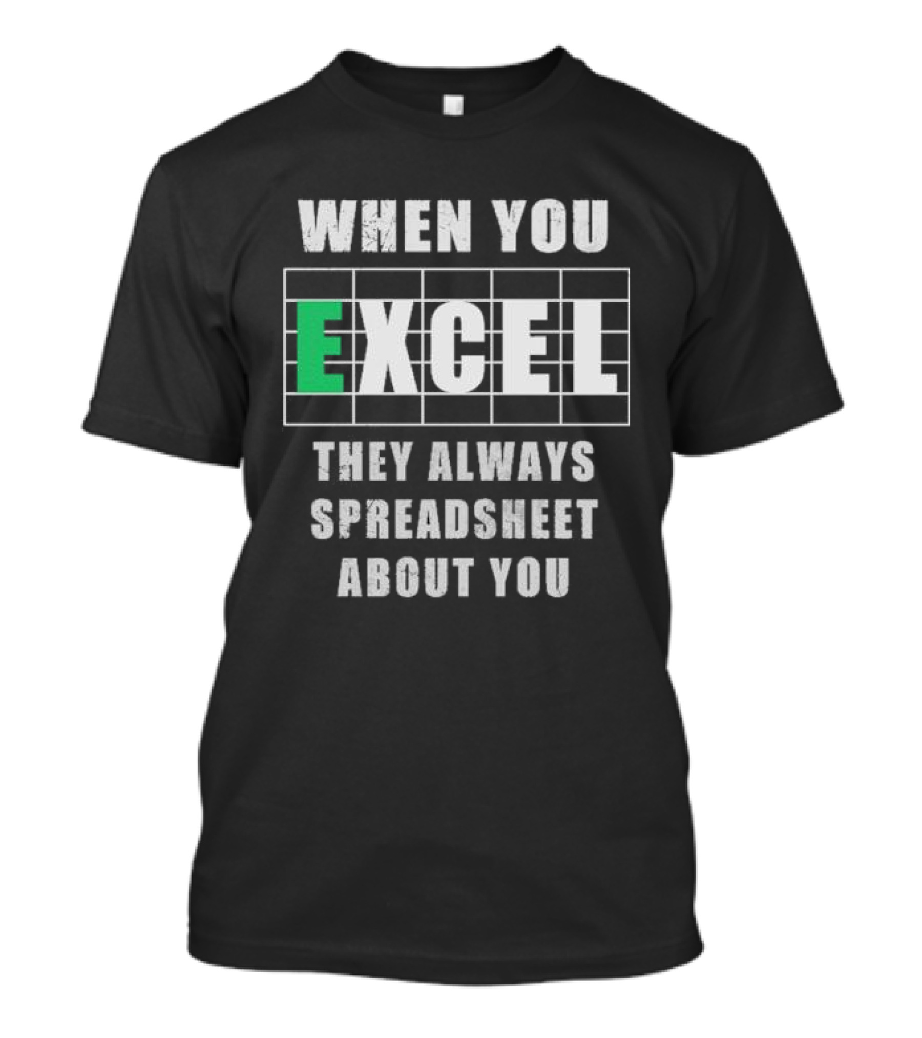 When You Excel They Always Spreadsheet About You T-Shirt